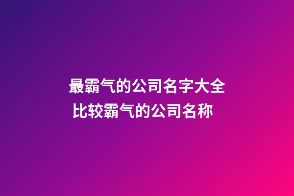 最霸气的公司名字大全 比较霸气的公司名称